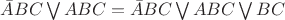 $\bar{A}BC \bigvee ABC = \bar{A}BC \bigvee ABC \bigvee BC$