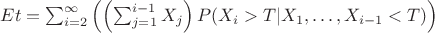 $ E t = \sum_{i = 2}^\infty \left( \left( \sum_{j = 1}^{i-1} X_j \right) P(X_i > T | X_1, \ldots , X_{i - 1} < T)\right)$