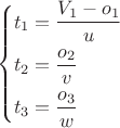\[
\left\{\begin{aligned}
t_1 &= \frac{V_1-o_1}{u}\\
t_2 &= \frac{o_2}{v}\\
t_3 &= \frac{o_3}{w}
\end{aligned}
\right.
\]