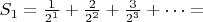 $S_1=\frac{1}{2^1}+\frac{2}{2^2}+\frac{3}{2^3}+\cdots=$