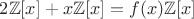 $2\mathbb{Z}[x] + x\mathbb{Z}[x] = f(x)\mathbb{Z}[x]$