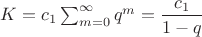 $K=c_1\sum_{m=0}^\infty q^m=\dfrac{c_1}{1-q}$
