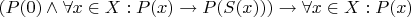$(P(0) \wedge \forall x \in X: P(x) \rightarrow P(S(x))) \rightarrow \forall x \in X: P(x)$