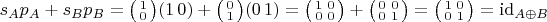 $s_A p_A + s_B p_B = \bigl(\begin{smallmatrix} 1 \\ 0 \end{smallmatrix}\bigr) (1\, 0) + \bigl(\begin{smallmatrix} 0 \\ 1 \end{smallmatrix}\bigr) (0\, 1) = \bigl(\begin{smallmatrix} 1 & 0 \\ 0 & 0 \end{smallmatrix}\bigr) + \bigl(\begin{smallmatrix} 0 & 0 \\ 0 & 1 \end{smallmatrix}\bigr) = \bigl(\begin{smallmatrix} 1 & 0 \\ 0 & 1 \end{smallmatrix}\bigr) = \mathrm{id}_{A \oplus B}$