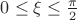 $0\leq \xi \leq \frac{\pi }{2}$ $0\leq \xi \leq \frac{\pi }{2}$