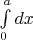 $\int\limits_{0}^{a} dx$