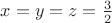 $x=y=z=\frac{3}{2}$