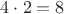 $4\cdot2=8$