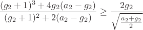 $$\frac {(g_2+1)^3+4g_2(a_2-g_2)} {(g_2+1)^2+2(a_2-g_2)}\ge \frac {2g_2} {\sqrt{\frac {a_2+g_2} 2}}$$