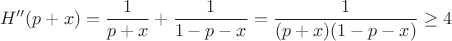 $$H''(p+x)=\frac{1}{p+x} + \frac{1}{1-p-x} = \frac{1}{(p+x)(1-p-x)} \ge 4$$