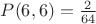 $P( 6, 6) =         \frac2{64}$