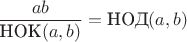 $ \displaystyle \frac{ab}{\text{НОК}(a,b)}=\text{НОД}(a,b)$