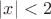 $|x| < 2$