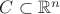 $C \subset \mathbb{R}^n$