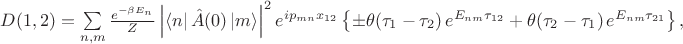 $ D(1,2) = \sum\limits_{n,m}\frac{e^{-\beta  E_n}}{Z}\left\lvert \left\langle n \right\rvert \hat{A} (0) \left\lvert m \right\rangle \right\rvert^2 e^{i p_{mn} x_{12}} \left\lbrace \pm \theta (\tau_1 - \tau_2) \, e^{E_{nm} \tau_{12}} + \theta (\tau_2 - \tau_1) \,e^{E_{nm} \tau_{21}}\right\rbrace, $