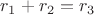 $r_1 + r_2 = r_3 $