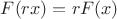 $F(rx)=rF(x)$