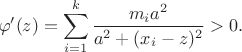 \[
\varphi'(z) = \sum_{i=1}^k \frac{m_i a^2}{a^2 + (x_i-z)^2} > 0.
\]
