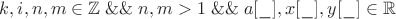 $k,i,n,m\in\mathbb{Z} \; \&\&  \; n,m>1 \;\&\&\; a[\_],x[\_],y[\_]\in\mathbb{R}$