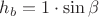 $h_b=1\cdot\sin\beta$