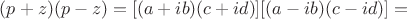 $(p + z)(p - z)=[(a + ib)(c + id)][(a - ib)(c - id)]=$