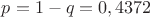 $p=1-q=0,4372$