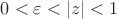 $0<\varepsilon<|z|<1$