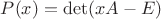 $P(x)=\det(xA-E)$