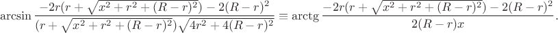 $$\arcsin\frac{-2r(r+\sqrt{x^2+r^2+(R-r)^2})-2(R-r)^2}{(r+\sqrt{x^2+r^2+(R-r)^2})\sqrt{4r^2+4(R-r)^2}} \equiv \arctg\frac{-2r(r+\sqrt{x^2+r^2+(R-r)^2})-2(R-r)^2}{2(R-r)x}.$$