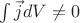 $\int \vec{j} dV \ne 0$
