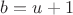$b=u+1$