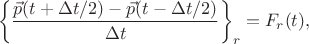$$
\left\{\frac{\vec p(t+\Delta t/2)-\vec p(t- \Delta t/2)}{\Delta t}\right\}_r=F_r(t),
$$