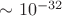 $\sim 10^{-32}$