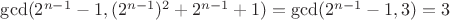 $\gcd (2^{n-1}-1, (2^{n-1})^2+2^{n-1}+1) = \gcd (2^{n-1}-1, 3)=3$