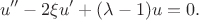 $$u'' - 2 \xi u' + ( \lambda - 1) u = 0 .$$