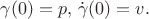 $\gamma(0)=p, \, \dot{\gamma}(0) = v.$