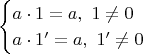 \begin{equation*}
  \begin{cases}
    a \cdot 1 = a, \ 1 \ne 0 \\
    a \cdot 1' = a, \ 1' \ne 0
  \end{cases}
\end{equation*}