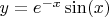 $y=e^{-x}\sin(x)$