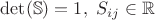 $\det (\mathbb{S}) = 1, \ S_{ij} \in \mathbb{R}$