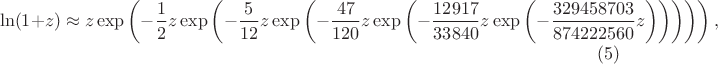 $$\ln (1+z) \approx  
z \exp \left(  -\frac{1}{2} z \exp \left(-\frac{5}{12} z \exp\left(-\frac{47}{120}  z \exp\left(-\frac{12917}{33840}z \exp\left(-\frac{329458703}{874222560}z\right)\right)\right)\right)\right),\eqno{(5)}$$
