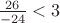 $\frac{26}{-24}<3$