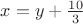 $x=y+\frac{10} {3}$