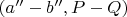 $(a'' - b'', P-Q)$
