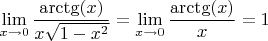 $\lim\limits_{x\to 0}\dfrac{\arctg(x)}{x\sqrt{1-x^2}}=\lim\limits_{x\to 0}\dfrac{\arctg(x)}{x}=1$