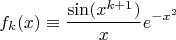 $$f_k(x)\equiv \dfrac {\sin(x^{k+1})}{x} e^{-x^2}$$