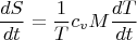 $$\frac {dS}{dt}=\frac {1}{T}c_vM\frac {dT}{dt}$$