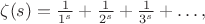 $\zeta(s) = \frac{1}{1^s}+\frac{1}{2^s}+\frac{1}{3^s}+\ldots,$