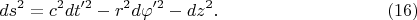 $$ds^2=c^2dt'^2-r^2d\varphi'^2-dz^2.\eqno{(16)}$$