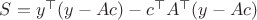 $S=y^\top (y-Ac) - c^\top A^\top(y-Ac)$