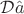 $\mathcal D \hat a$